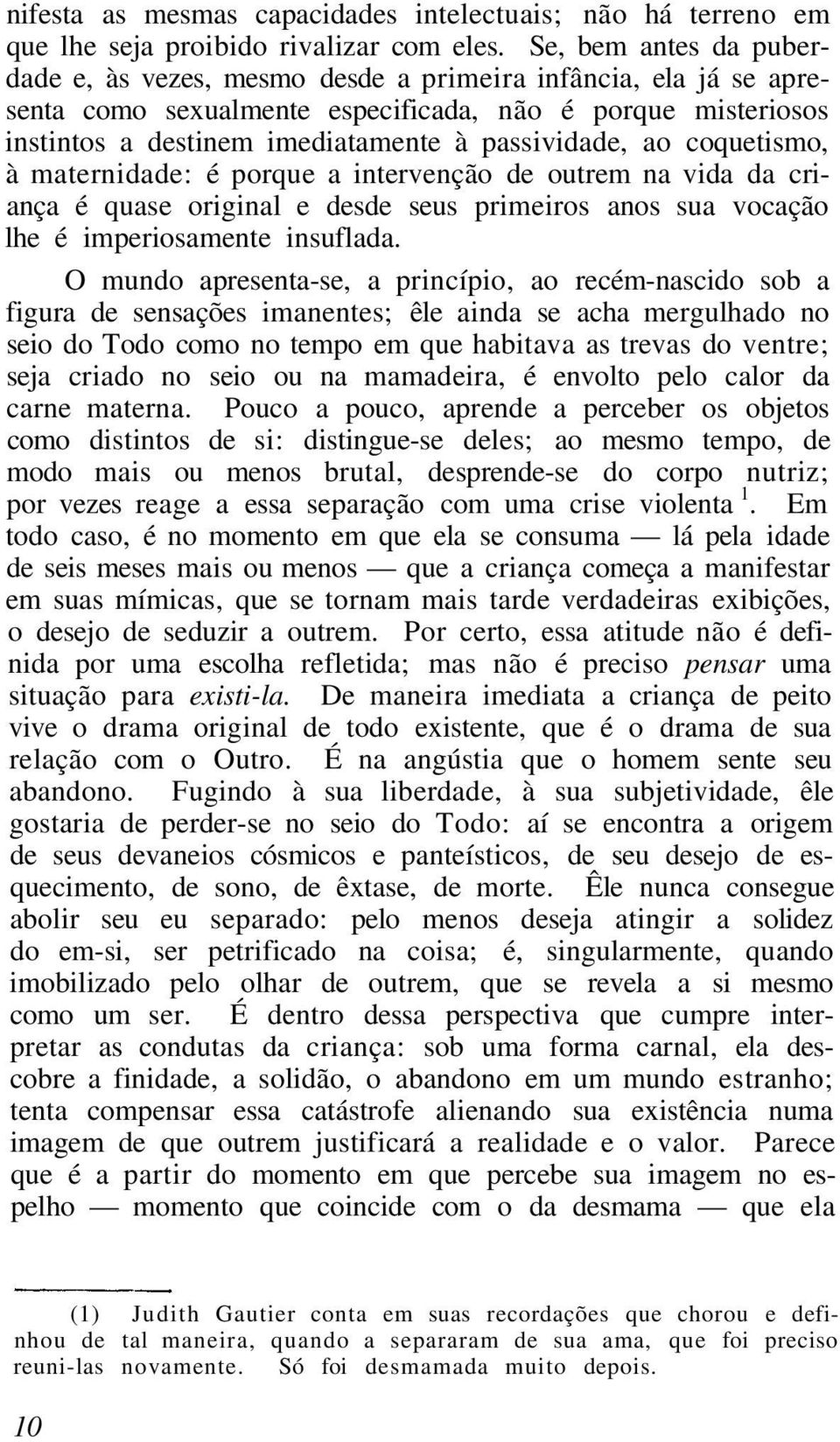 ao coquetismo, à maternidade: é porque a intervenção de outrem na vida da criança é quase original e desde seus primeiros anos sua vocação lhe é imperiosamente insuflada.