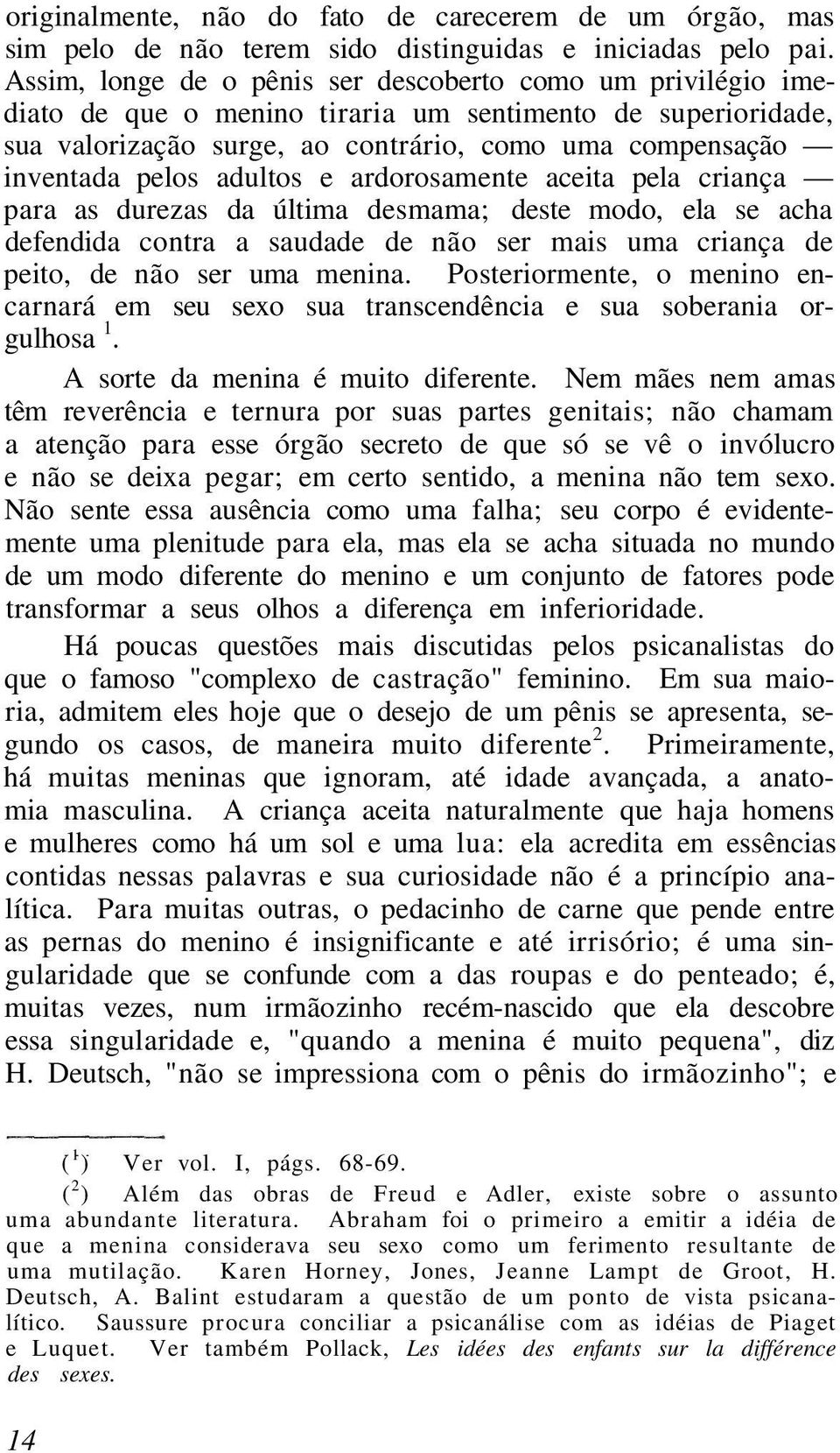 adultos e ardorosamente aceita pela criança para as durezas da última desmama; deste modo, ela se acha defendida contra a saudade de não ser mais uma criança de peito, de não ser uma menina.