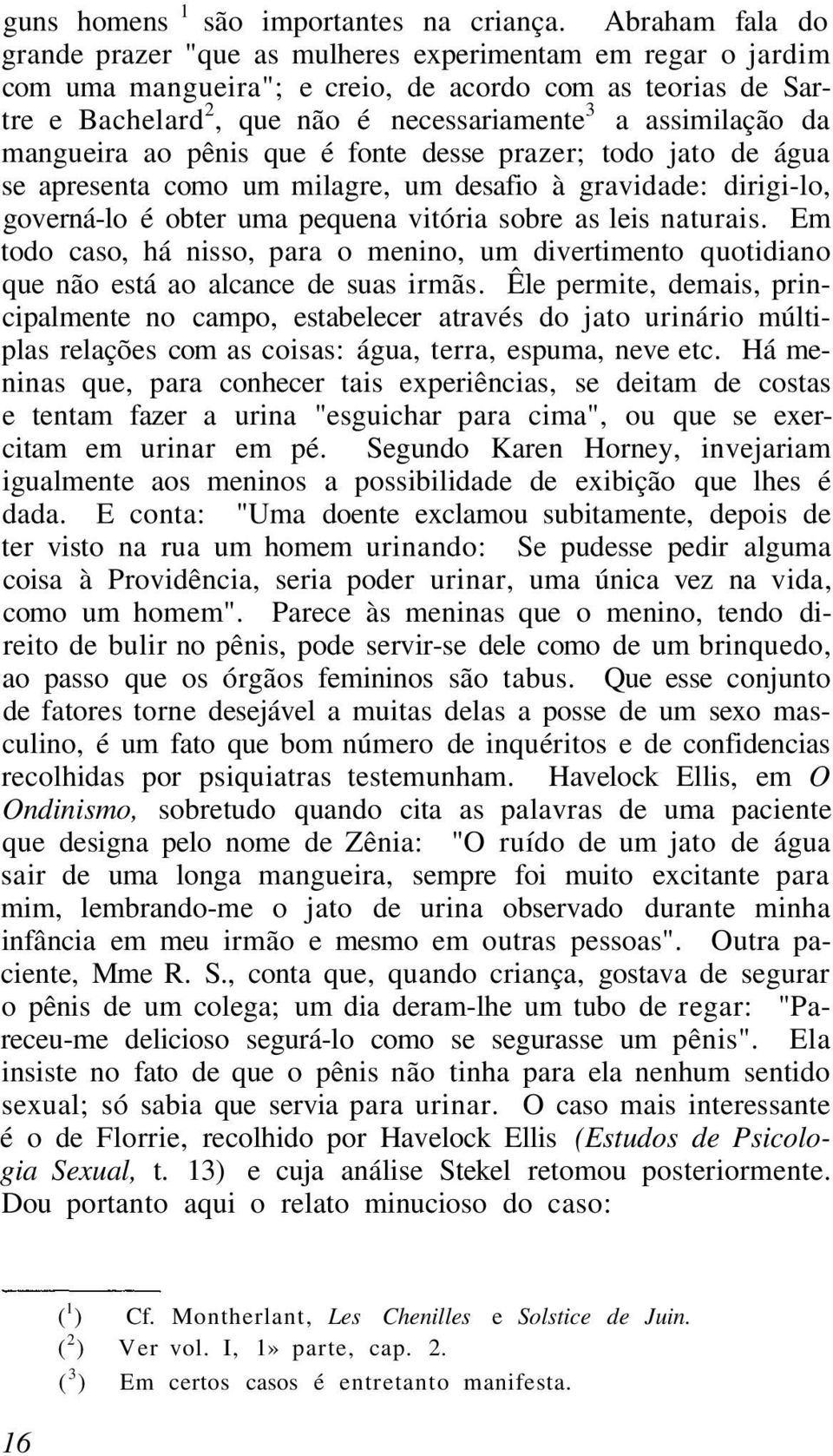 da mangueira ao pênis que é fonte desse prazer; todo jato de água se apresenta como um milagre, um desafio à gravidade: dirigi-lo, governá-lo é obter uma pequena vitória sobre as leis naturais.