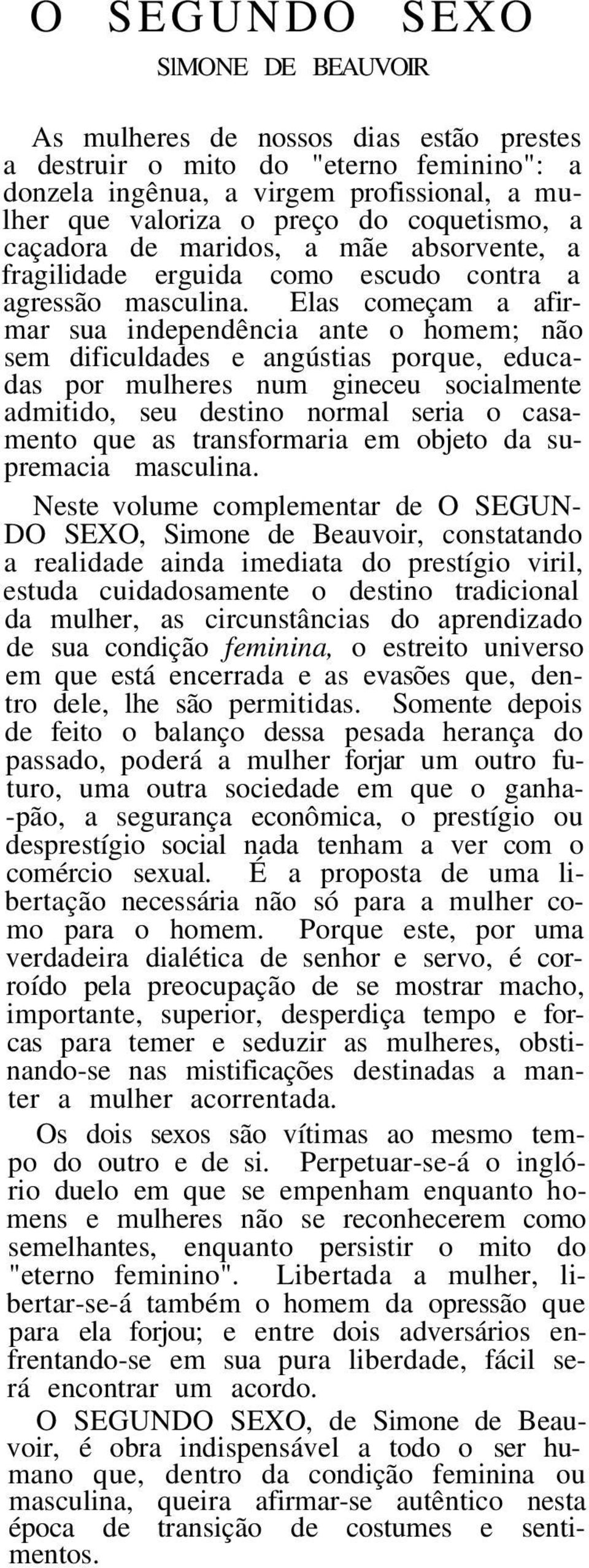 Elas começam a afirmar sua independência ante o homem; não sem dificuldades e angústias porque, educadas por mulheres num gineceu socialmente admitido, seu destino normal seria o casamento que as