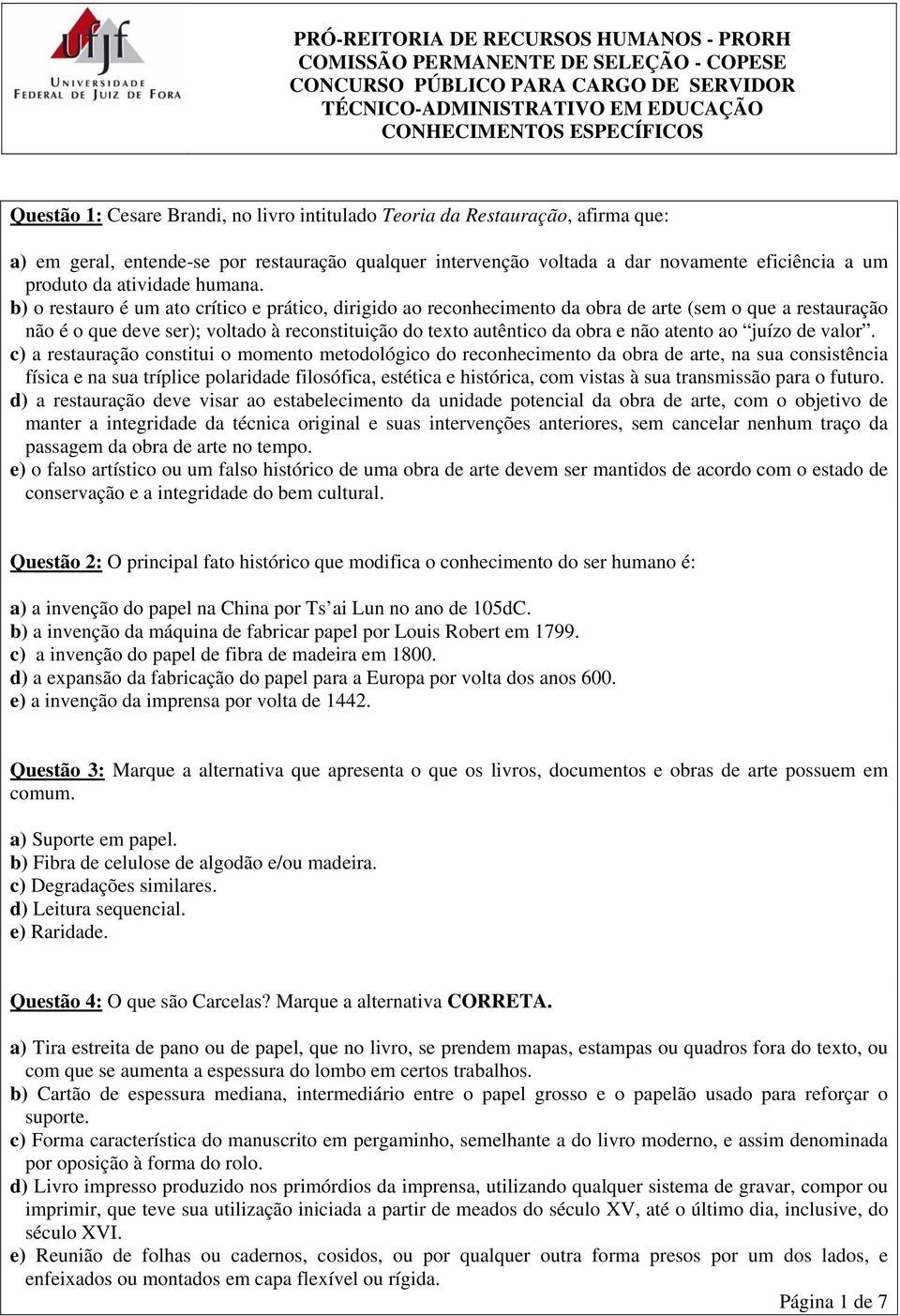 b) o restauro é um ato crítico e prático, dirigido ao reconhecimento da obra de arte (sem o que a restauração não é o que deve ser); voltado à reconstituição do texto autêntico da obra e não atento