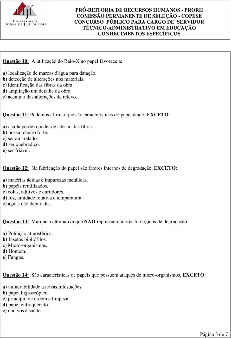 b) possui cheiro forte. c) ser amarelado. d) ser quebradiço. e) ser friável. Questão 12: Na fabricação do papel são fatores internos de degradação, EXCETO: a) matérias ácidas e impurezas metálicas.