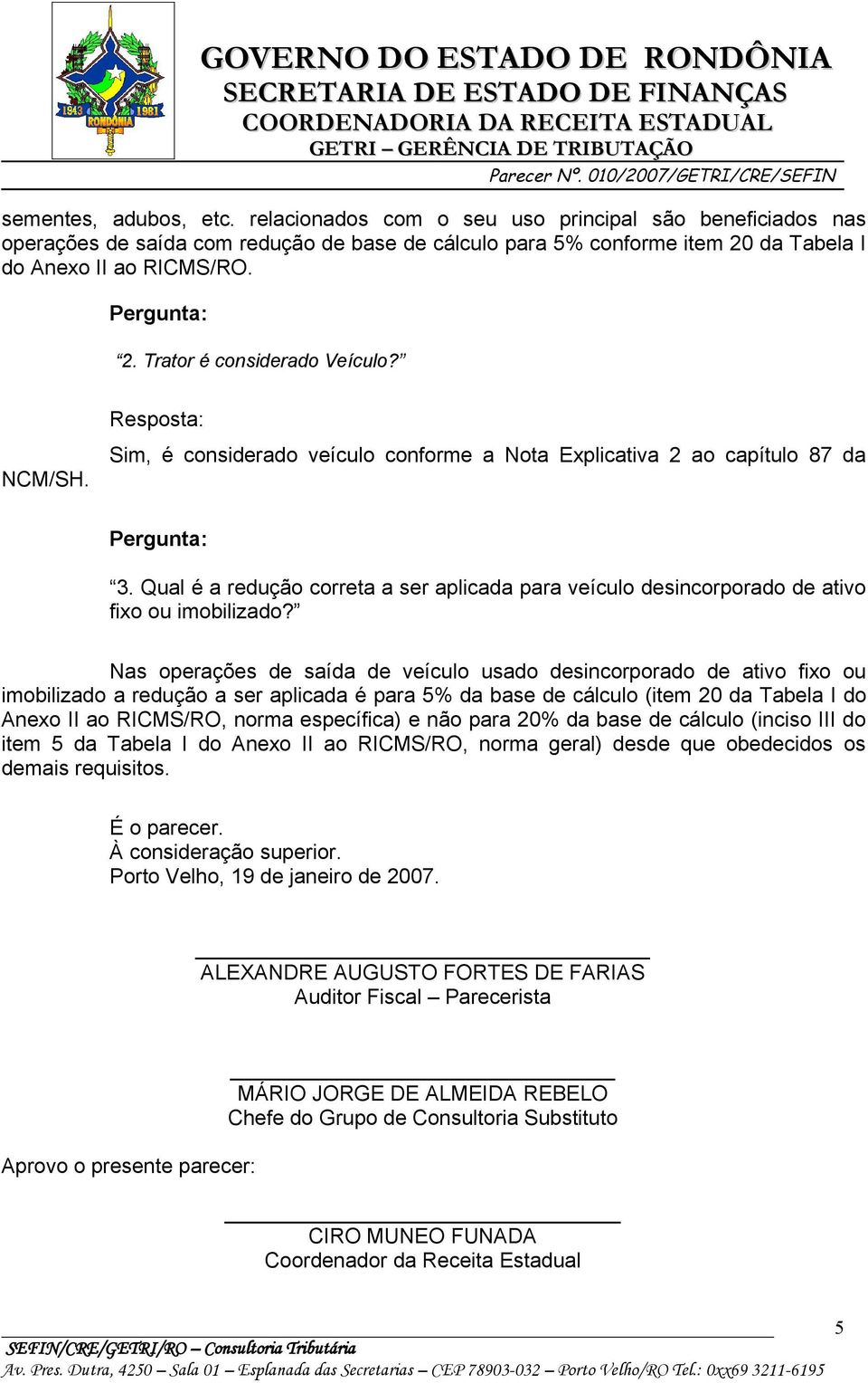 Nas operações de saída de veículo usado desincorporado de ativo fixo ou imobilizado a redução a ser aplicada é para 5% da base de cálculo (item 20 da Tabela I do Anexo II ao RICMS/RO, norma