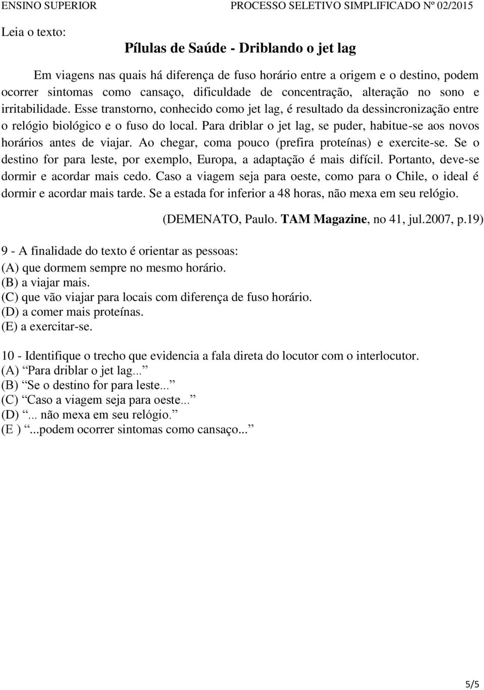 Para driblar o jet lag, se puder, habitue-se aos novos horários antes de viajar. Ao chegar, coma pouco (prefira proteínas) e exercite-se.