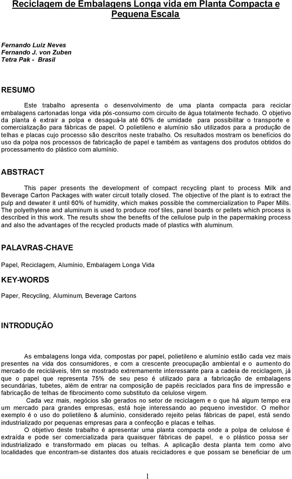 fechado. O objetivo da planta é extrair a polpa e desaguá-la até 60% de umidade para possibilitar o transporte e comercialização para fábricas de papel.