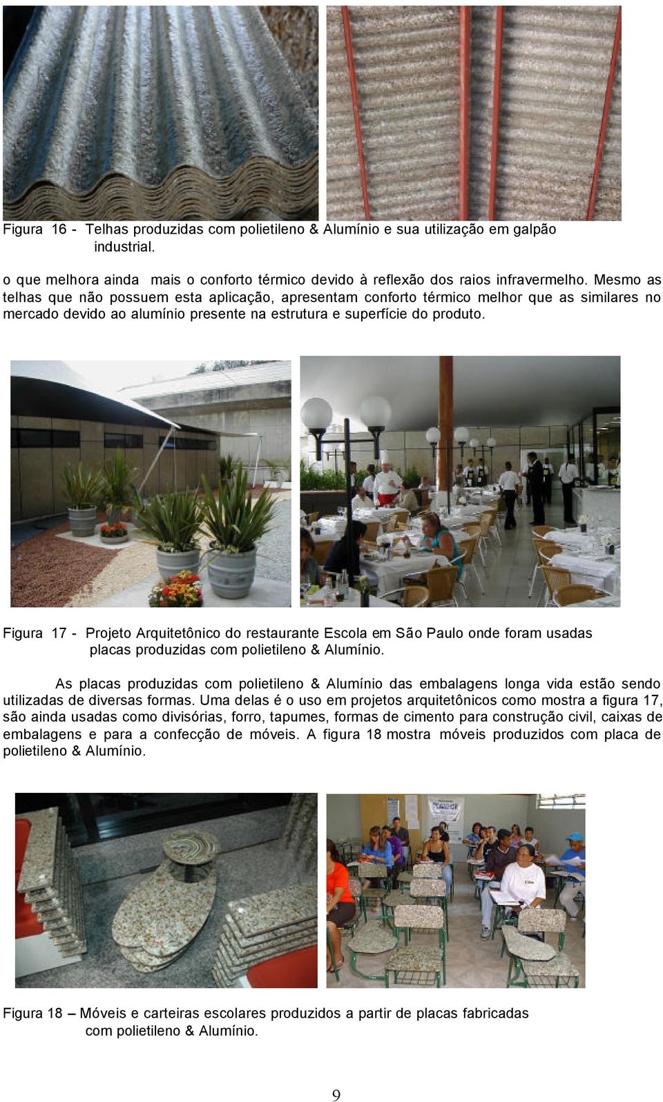 Figura 17 - Projeto Arquitetônico do restaurante Escola em São Paulo onde foram usadas placas produzidas com polietileno & Alumínio.
