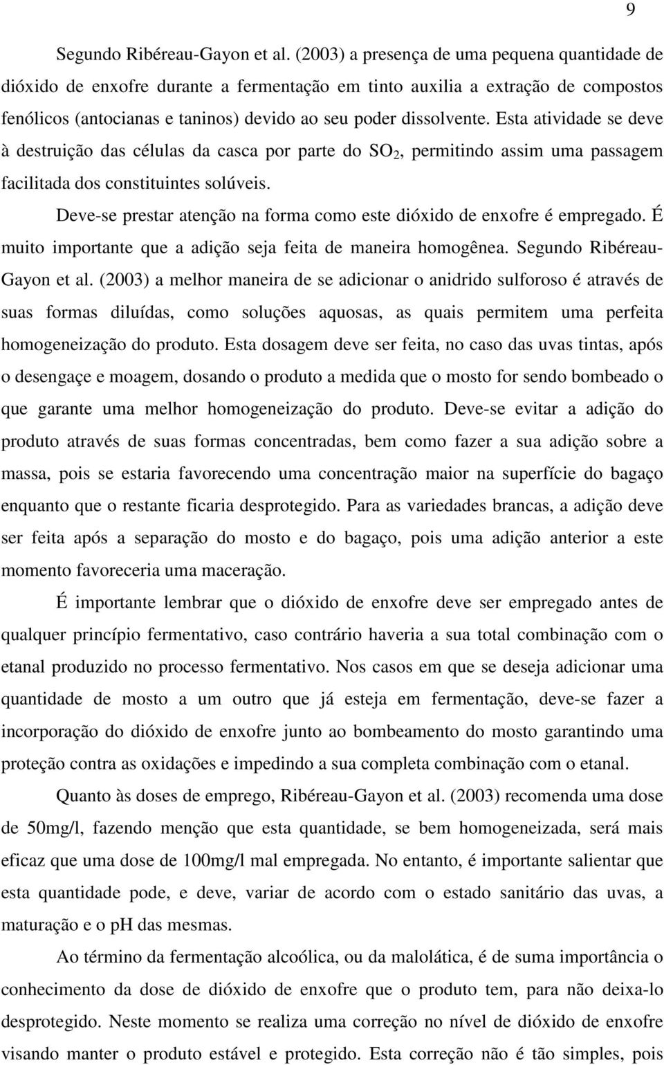 Esta atividade se deve à destruição das células da casca por parte do SO 2, permitindo assim uma passagem facilitada dos constituintes solúveis.