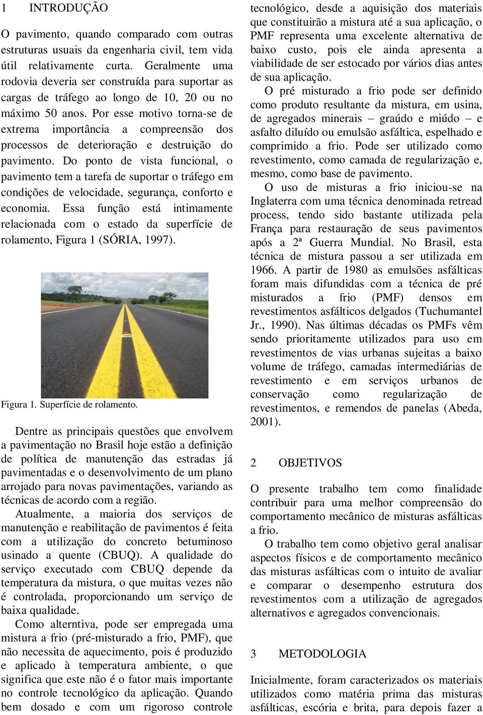 Por esse motivo torna-se de extrema importância a compreensão dos processos de deterioração e destruição do pavimento.