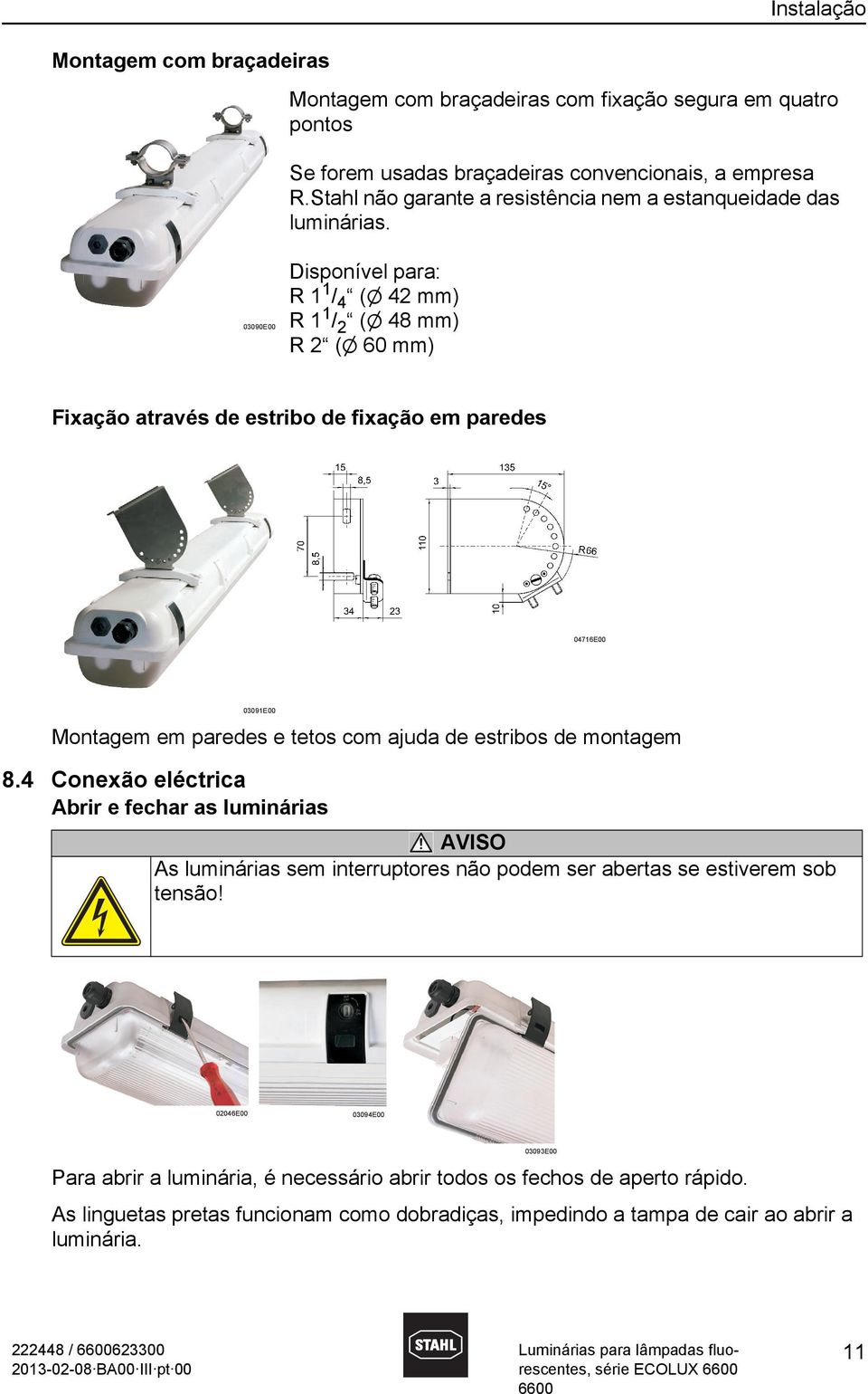 03090E00 Disponível para: R 1 1 / 4 (d 42 mm) R 1 1 / 2 (d 48 mm) R 2 (d 60 mm) Fixação através de estribo de fixação em paredes 04716E00 03091E00 Montagem em paredes e tetos com ajuda de estribos de