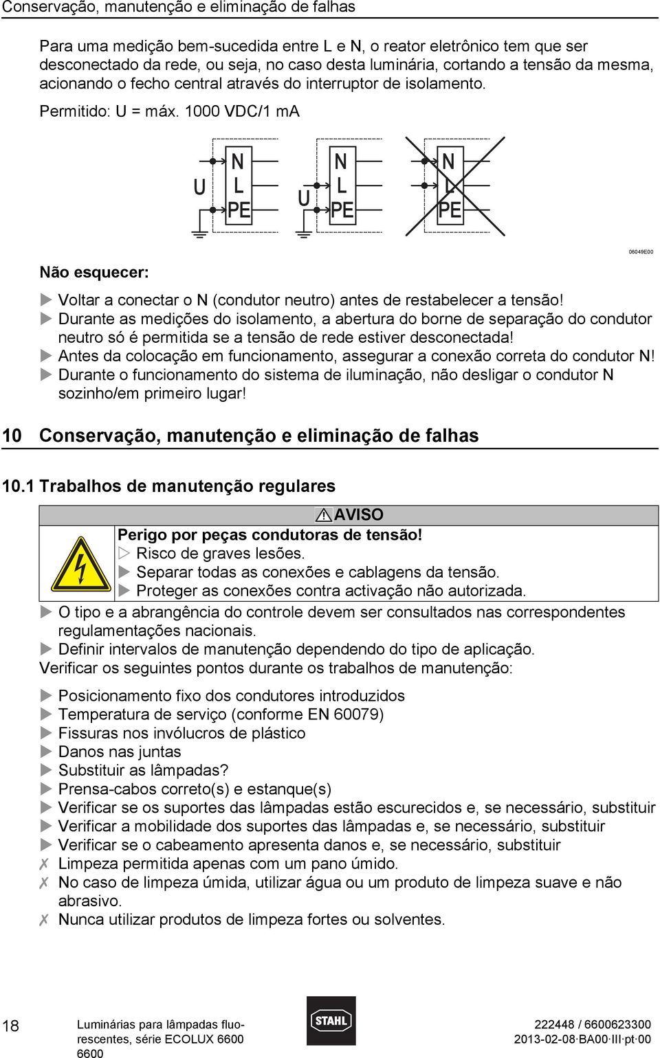 Durante as medições do isolamento, a abertura do borne de separação do condutor neutro só é permitida se a tensão de rede estiver desconectada!