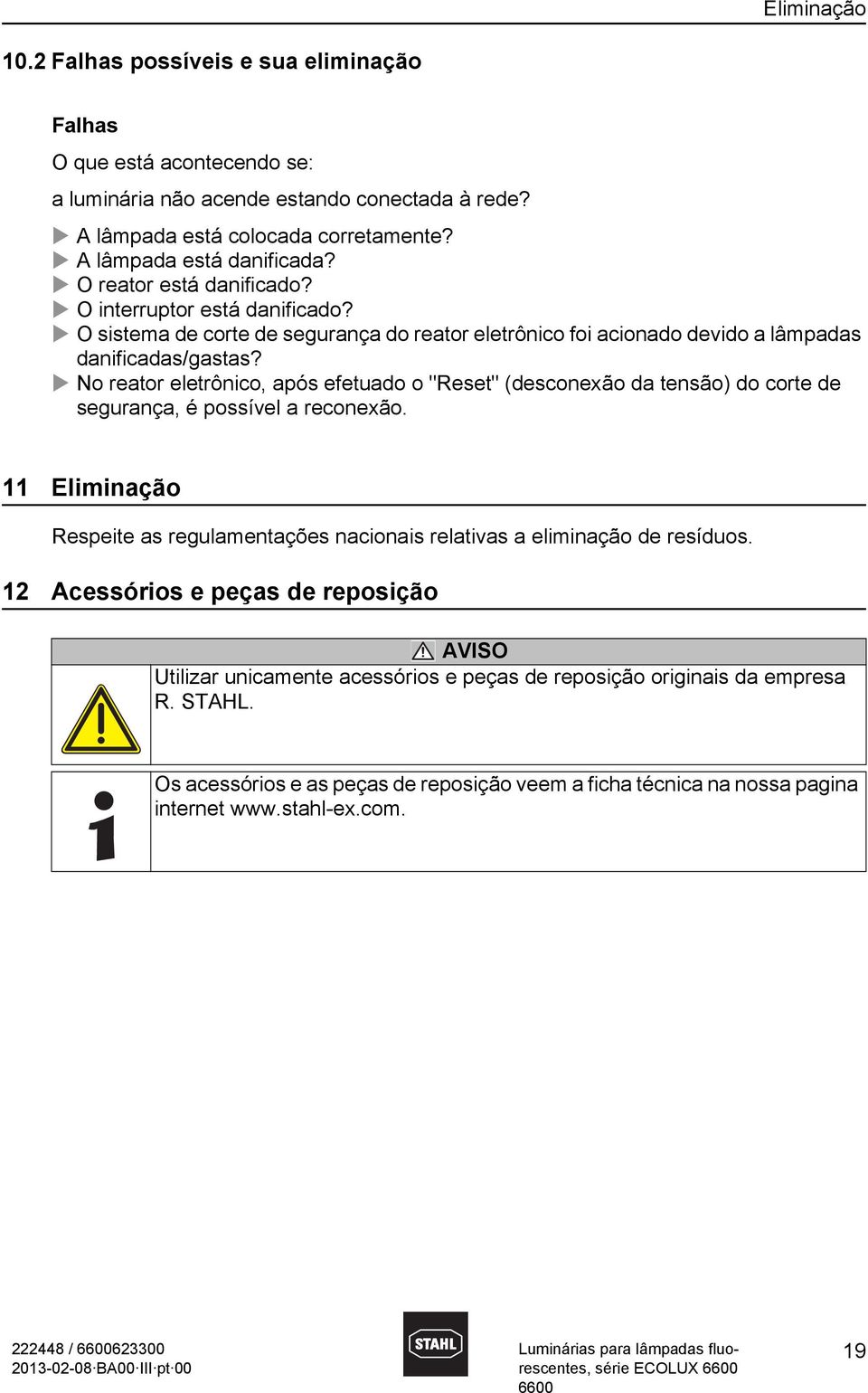 o reator eletrônico, após efetuado o "Reset" (desconexão da tensão) do corte de segurança, é possível a reconexão.