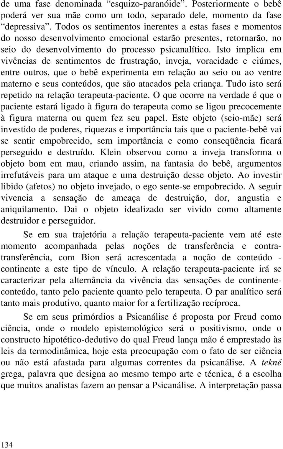 Isto implica em vivências de sentimentos de frustração, inveja, voracidade e ciúmes, entre outros, que o bebê experimenta em relação ao seio ou ao ventre materno e seus conteúdos, que são atacados