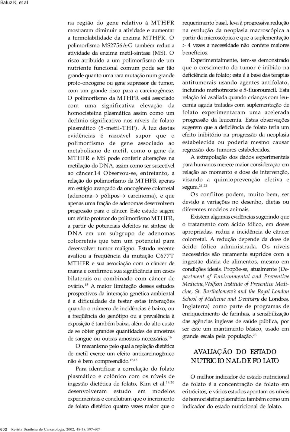 O risco atribuído a um polimorfismo de um nutriente funcional comum pode ser tão grande quanto uma rara mutação num grande proto-oncogene ou gene supressor de tumor, com um grande risco para a