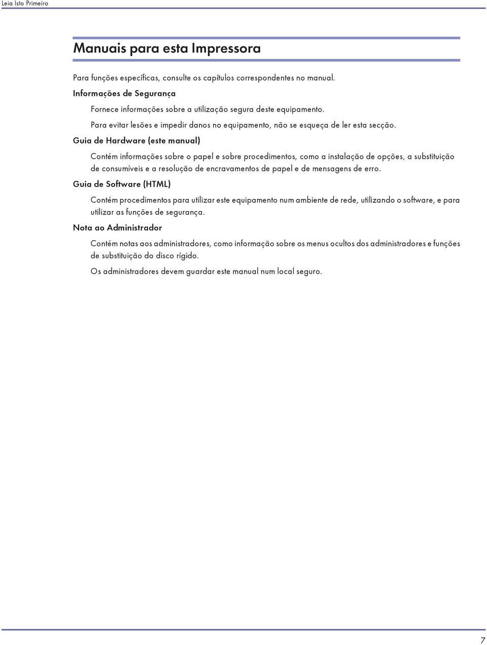 Guia de Hardware (este manual) Contém informações sobre o papel e sobre procedimentos, como a instalação de opções, a substituição de consumíveis e a resolução de encravamentos de papel e de