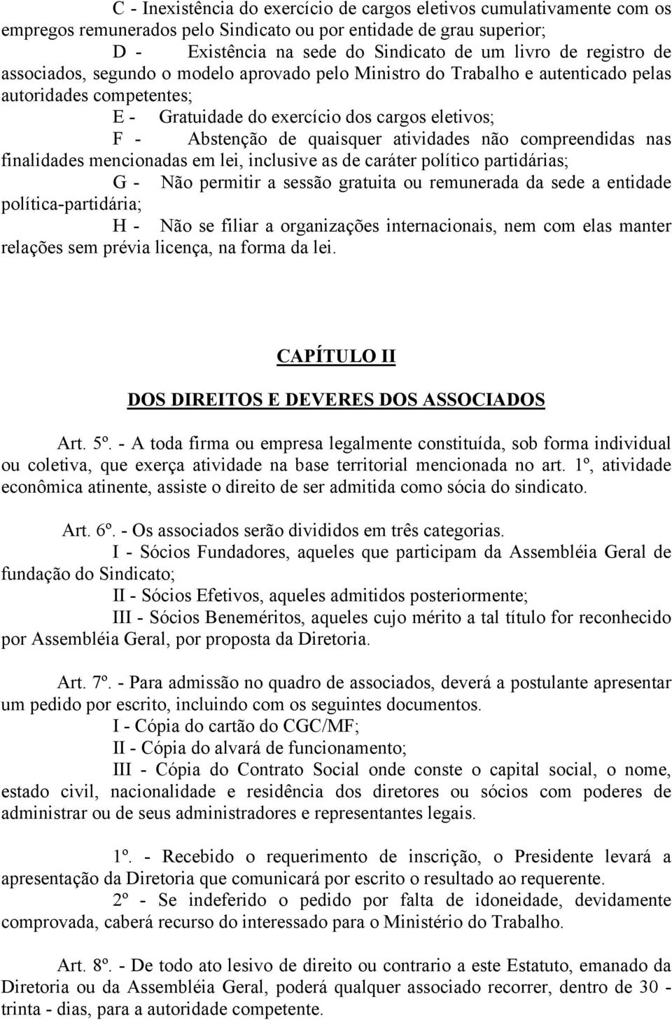 atividades não compreendidas nas finalidades mencionadas em lei, inclusive as de caráter político partidárias; G - Não permitir a sessão gratuita ou remunerada da sede a entidade política-partidária;