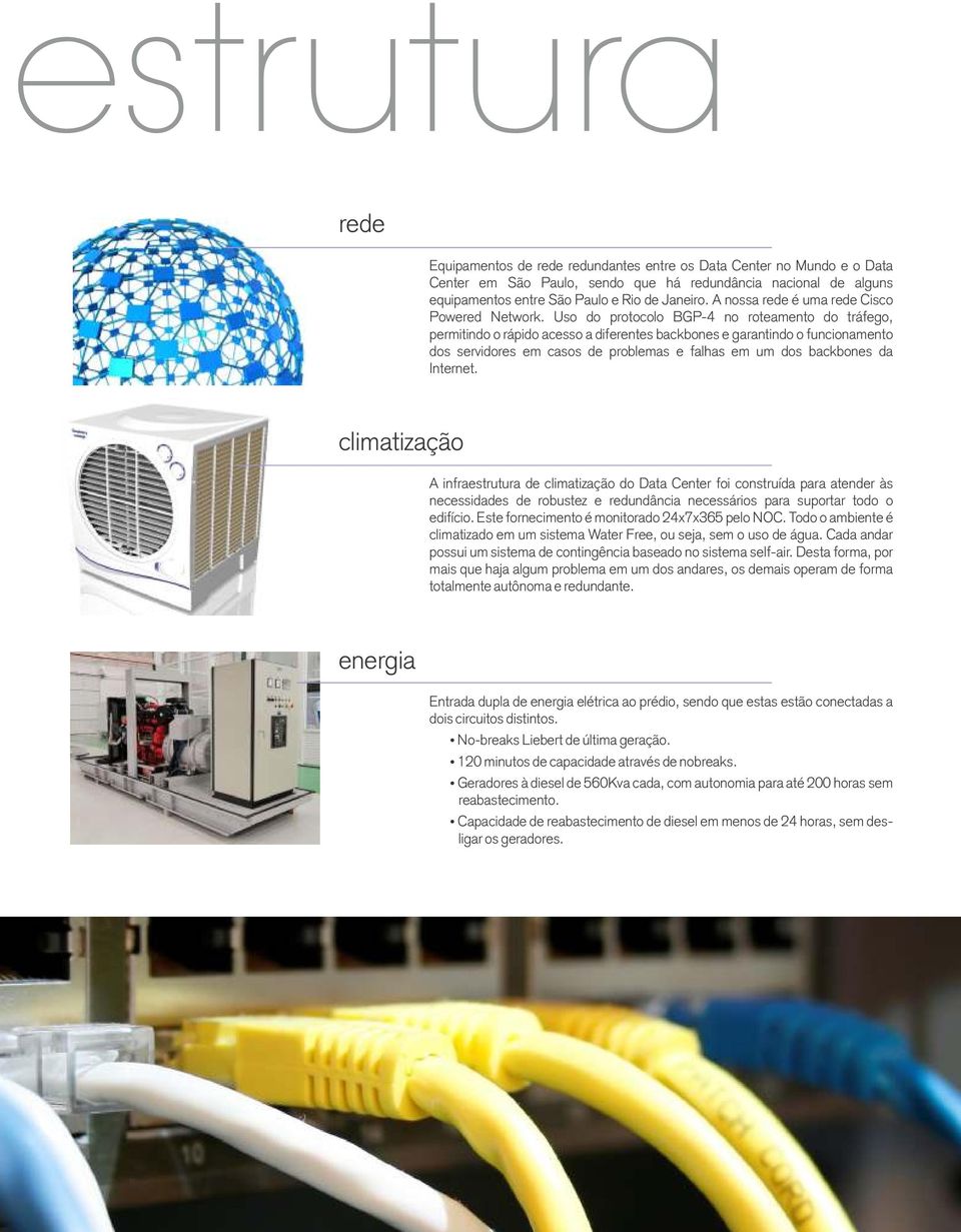 Uso do protocolo BGP-4 no roteamento do tráfego, permitindo o rápido acesso a diferentes backbones e garantindo o funcionamento dos servidores em casos de problemas e falhas em um dos backbones da