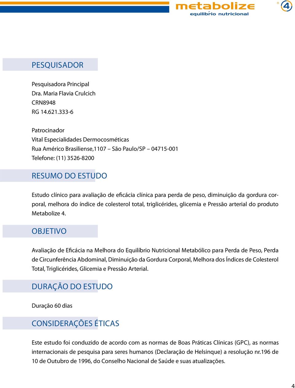 para perda de peso, diminuição da gordura corporal, melhora do índice de colesterol total, triglicérides, glicemia e Pressão arterial do produto Metabolize.