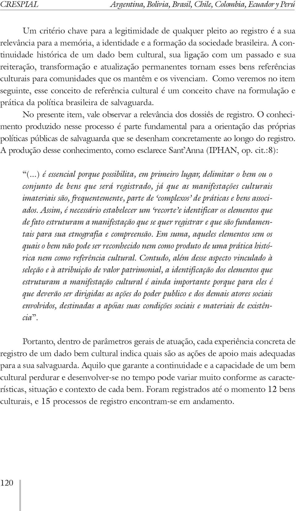 A continuidade histórica de um dado bem cultural, sua ligação com um passado e sua reiteração, transformação e atualização permanentes tornam esses bens referências culturais para comunidades que os