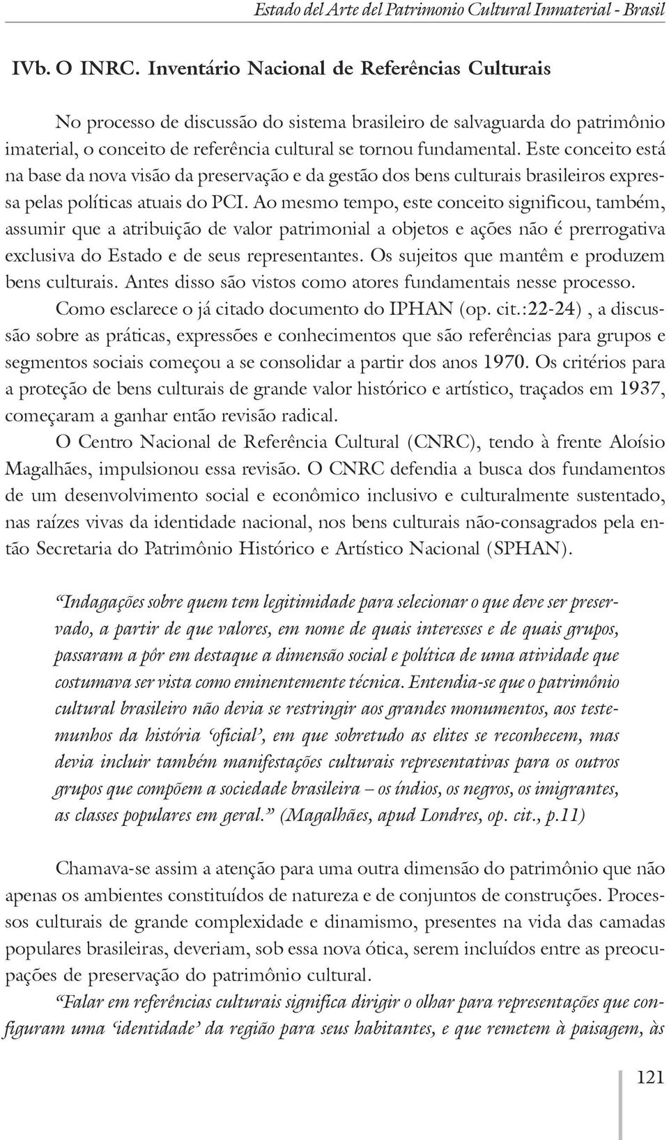 Este conceito está na base da nova visão da preservação e da gestão dos bens culturais brasileiros expressa pelas políticas atuais do PCI.