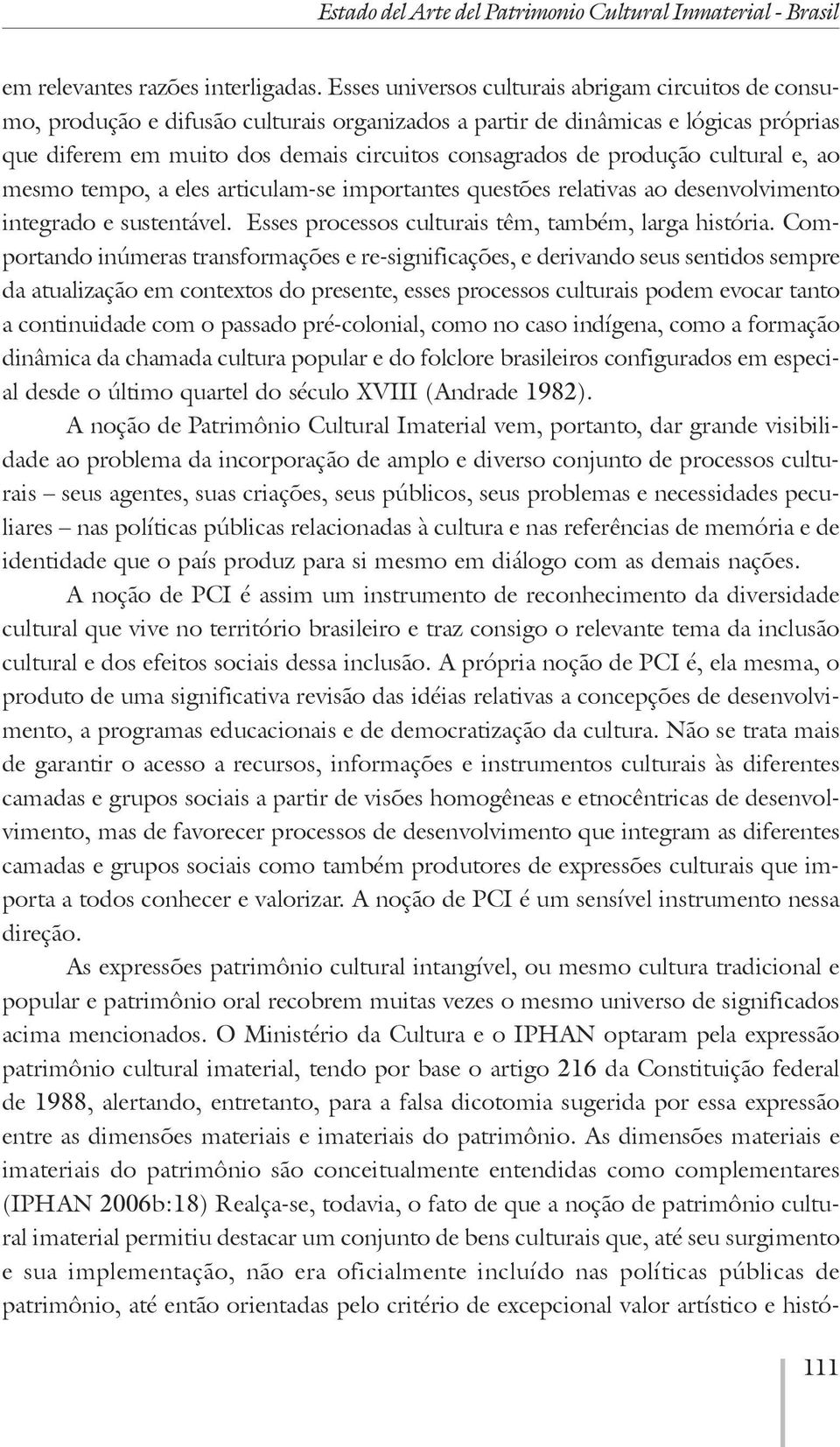 produção cultural e, ao mesmo tempo, a eles articulam-se importantes questões relativas ao desenvolvimento integrado e sustentável. Esses processos culturais têm, também, larga história.