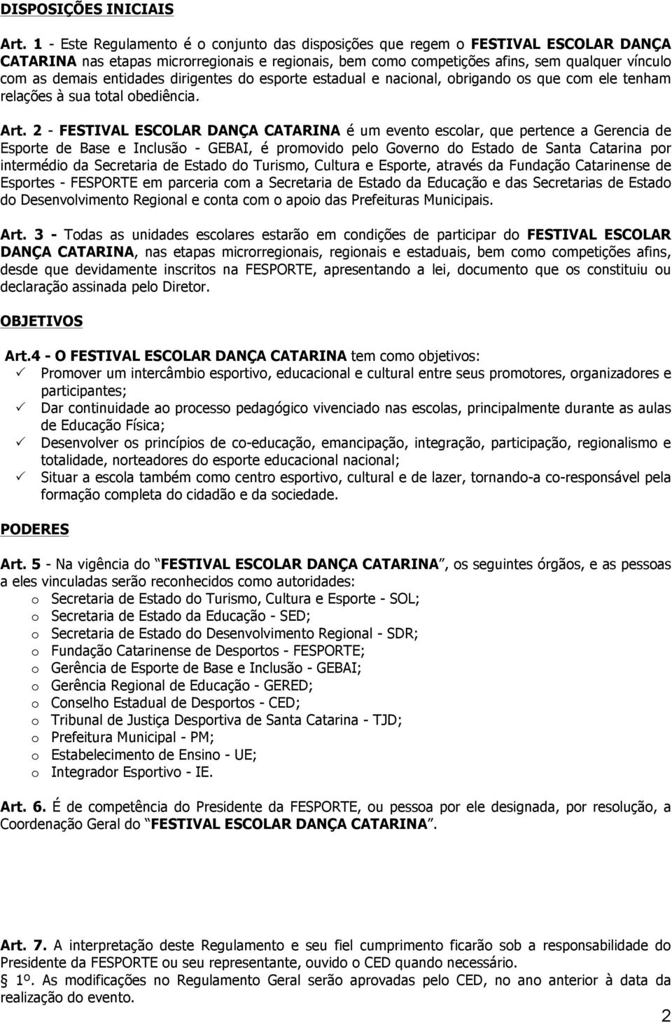 entidades dirigentes do esporte estadual e nacional, obrigando os que com ele tenham relações à sua total obediência. Art.