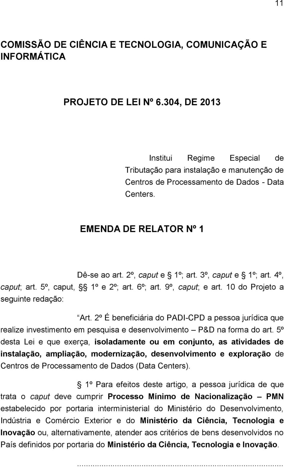 3º, caput e 1º; art. 4º, caput; art. 5º, caput, 1º e 2º; art. 6º; art. 9º, caput; e art. 10 do Projeto a seguinte redação: Art.