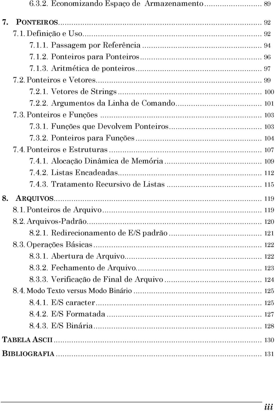 .. 104 7.4. Ponteiros e Estruturas... 107 7.4.1. Alocação Dinâmica de Memória... 109 7.4.2. Listas Encadeadas... 112 7.4.3. Tratamento Recursivo de Listas... 115 8. ARQUIVOS... 119 8.1. Ponteiros de Arquivo.