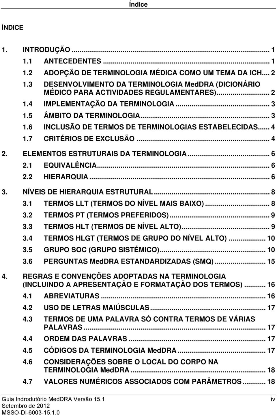 .. 4 1.7 CRITÉRIOS DE EXCLUSÃO... 4 2. ELEMENTOS ESTRUTURAIS DA TERMINOLOGIA... 6 2.1 EQUIVALÊNCIA... 6 2.2 HIERARQUIA... 6 3. NÍVEIS DE HIERARQUIA ESTRUTURAL... 8 3.