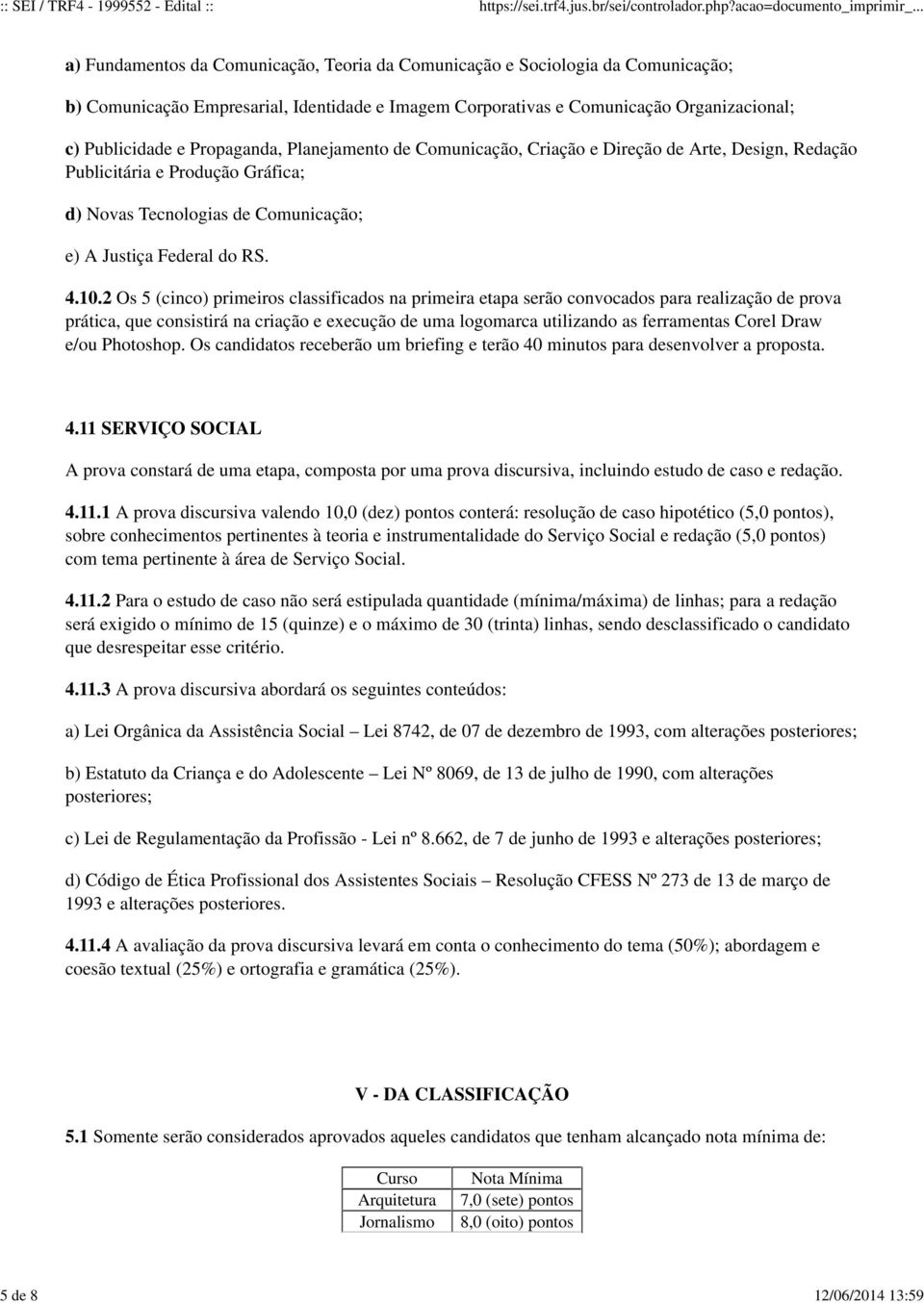 c) Publicidade e Propaganda, Planejamento de Comunicação, Criação e Direção de Arte, Design, Redação Publicitária e Produção Gráfica; d) Novas Tecnologias de Comunicação; e) A Justiça Federal do RS.