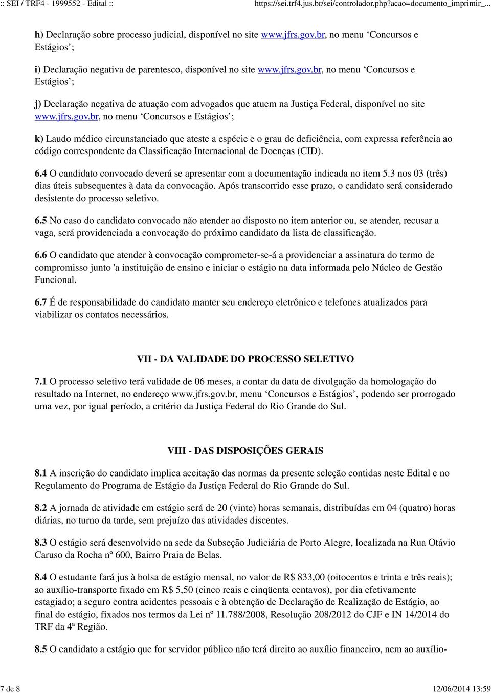 br, no menu Concursos e Estágios ; j) Declaração negativa de atuação com advogados que atuem na Justiça Federal, disponível no site www.jfrs.gov.