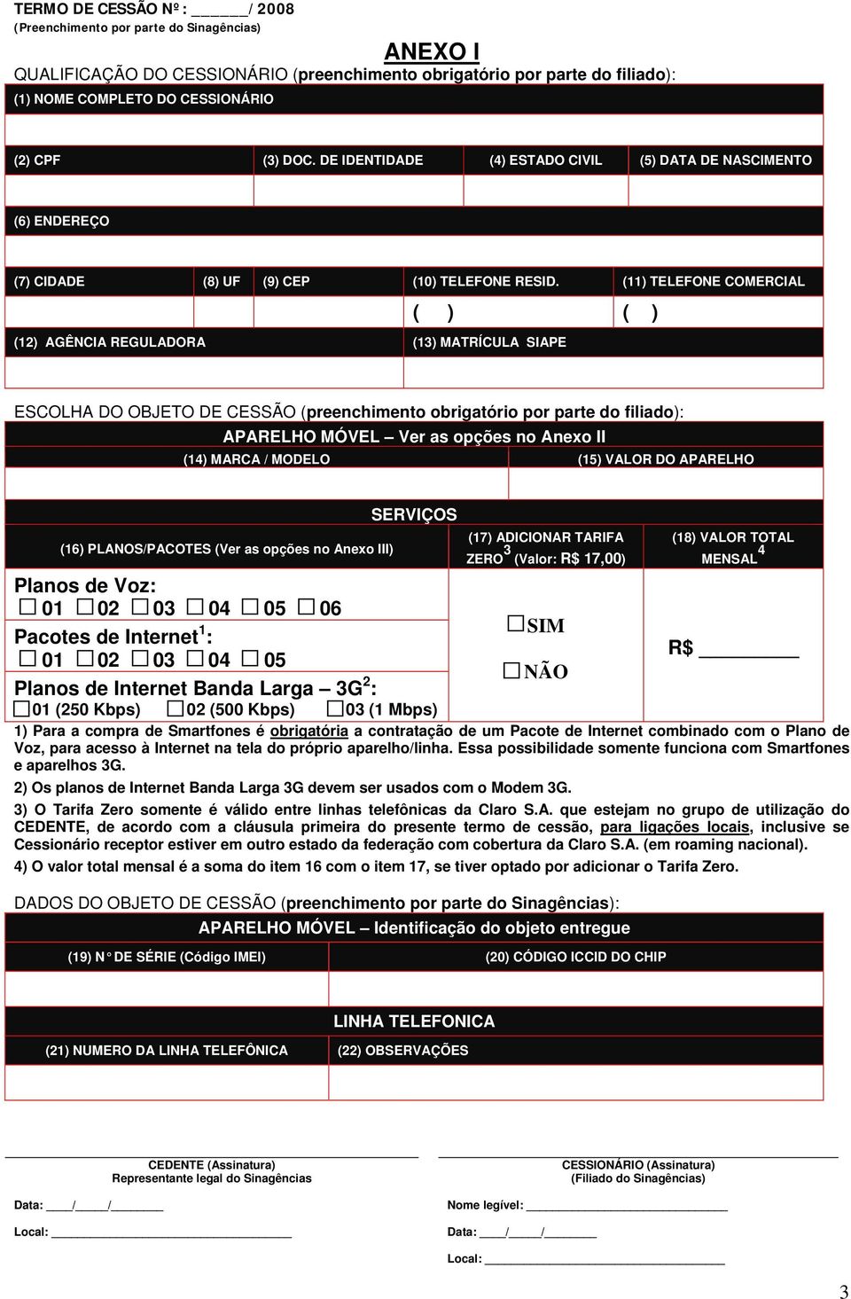 (11) TELEFONE COMERCIAL ( ) ( ) (12) AGÊNCIA REGULADORA (13) MATRÍCULA SIAPE ESCOLHA DO OBJETO DE CESSÃO (preenchimento obrigatório por parte do filiado): APARELHO MÓVEL Ver as opções no Anexo II