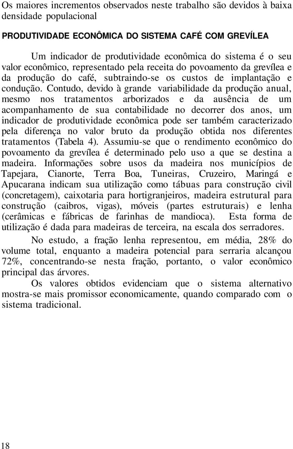 Contudo, devido à grande variabilidade da produção anual, mesmo nos tratamentos arborizados e da ausência de um acompanhamento de sua contabilidade no decorrer dos anos, um indicador de produtividade