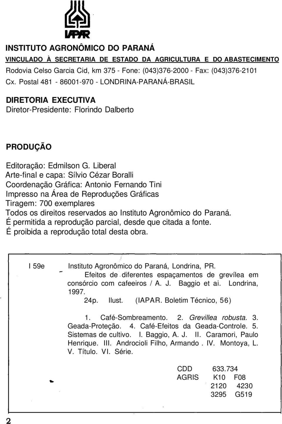 Liberal Arte-final e capa: Sílvio Cézar Boralli Coordenação Gráfica: Antonio Fernando Tini Impresso na Área de Reproduções Gráficas Tiragem: 700 exemplares Todos os direitos reservados ao Instituto