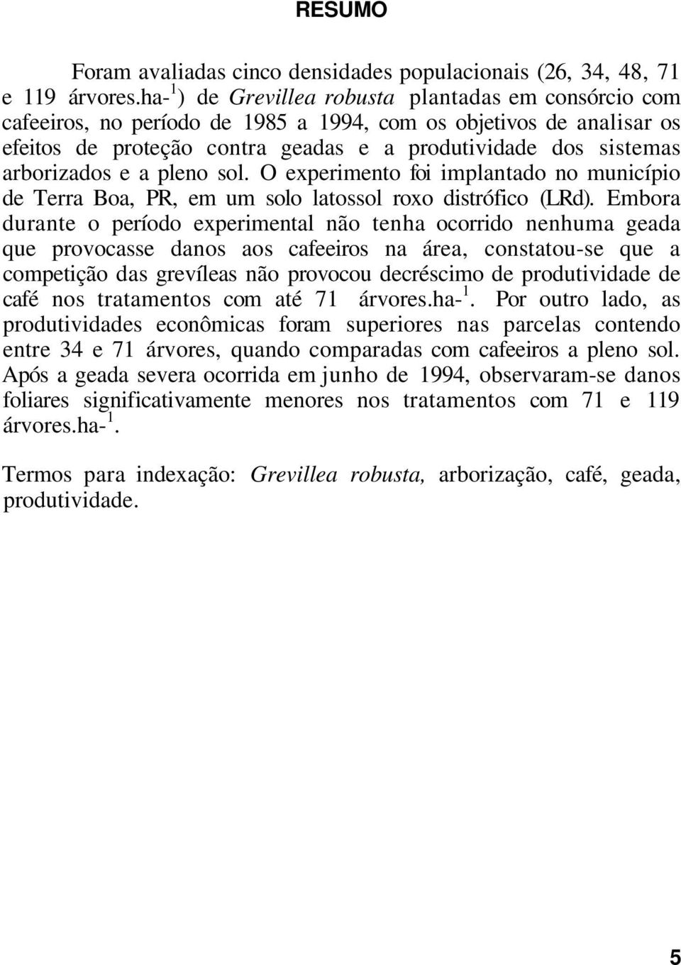 arborizados e a pleno sol. O experimento foi implantado no município de Terra Boa, PR, em um solo latossol roxo distrófico (LRd).