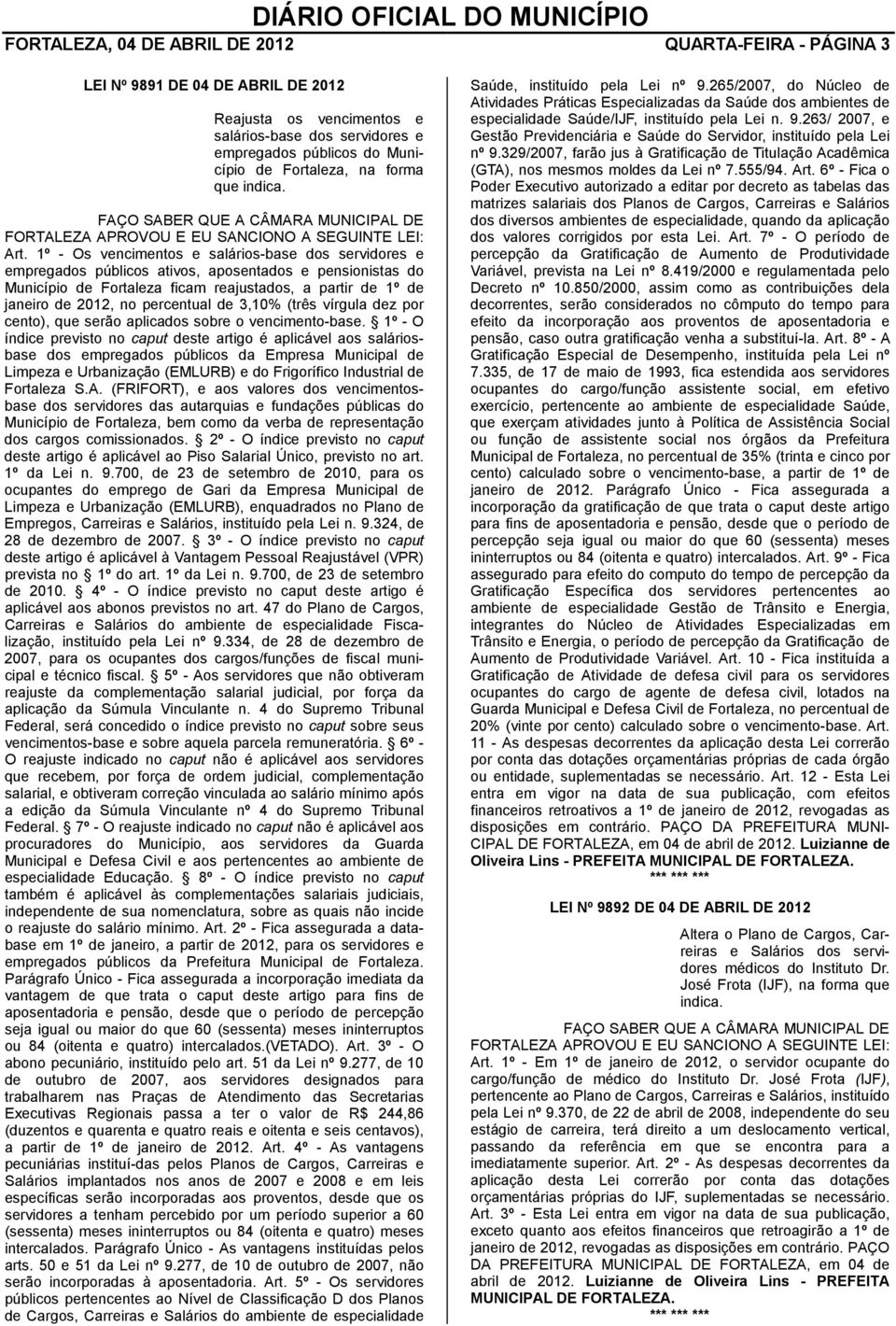 1º - Os vencimentos e salários-base dos servidores e empregados públicos ativos, aposentados e pensionistas do Município de Fortaleza ficam reajustados, a partir de 1º de janeiro de 2012, no