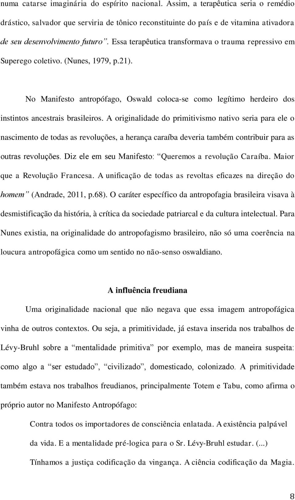 Essa terapêutica transformava o trauma repressivo em Superego coletivo. (Nunes, 1979, p.21). No Manifesto antropófago, Oswald coloca-se como legítimo herdeiro dos instintos ancestrais brasileiros.