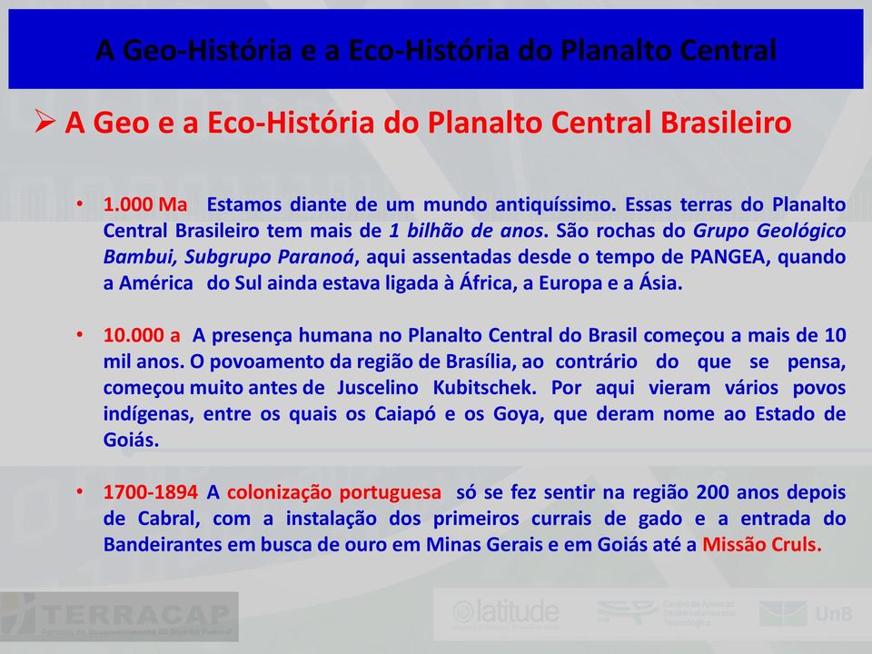 São rochas do Grupo Geológico Bambui, Subgrupo Paranoá, aqui assentadas desde o tempo de PANGEA, quando a América do Sul ainda estava ligada à África, a Europa e a Ásia. 10.