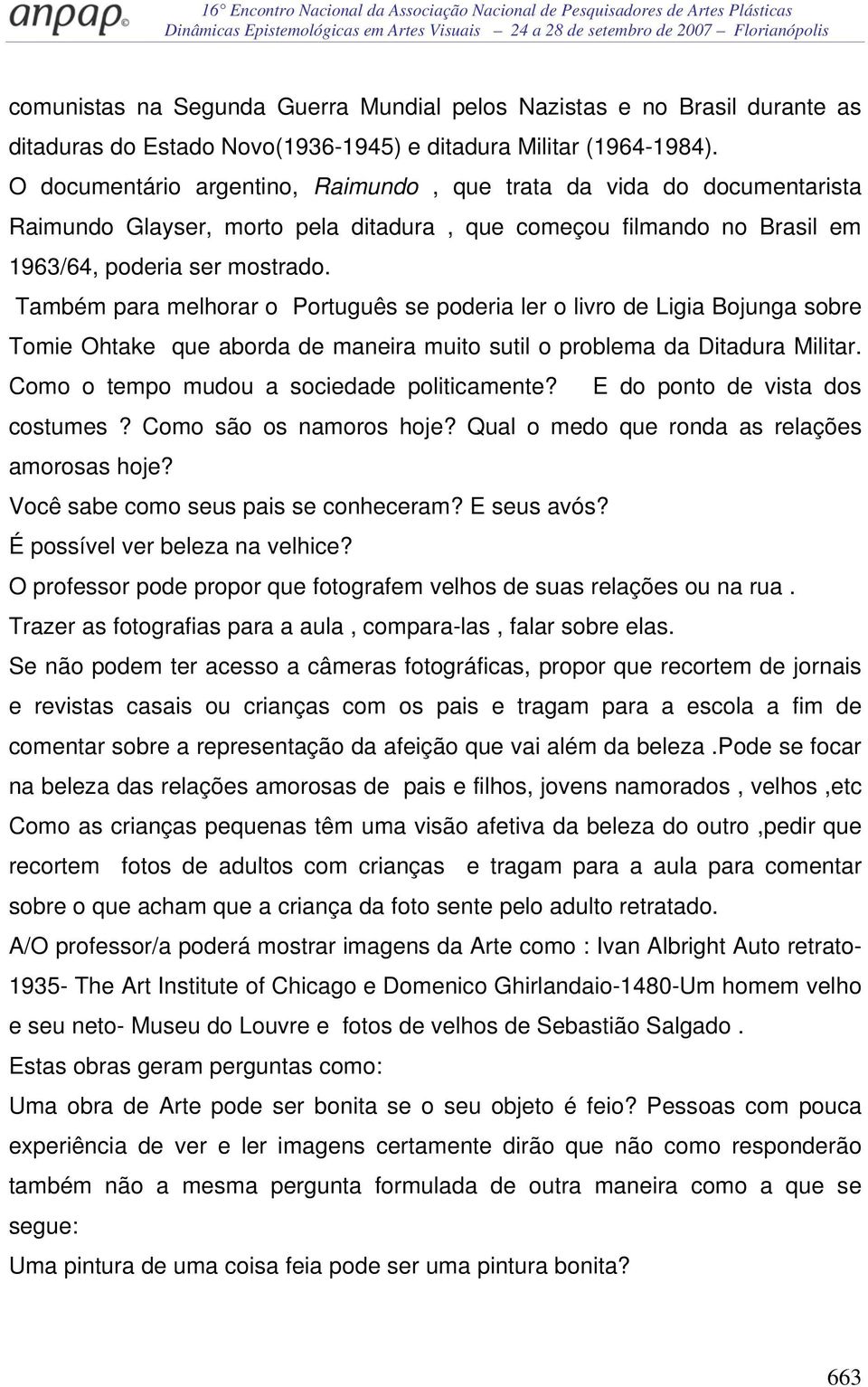 Também para melhorar o Português se poderia ler o livro de Ligia Bojunga sobre Tomie Ohtake que aborda de maneira muito sutil o problema da Ditadura Militar.