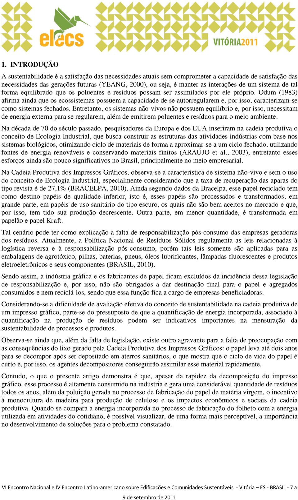 Odum (1983) afirma ainda que os ecossistemas possuem a capacidade de se autorregularem e, por isso, caracterizam-se como sistemas fechados.