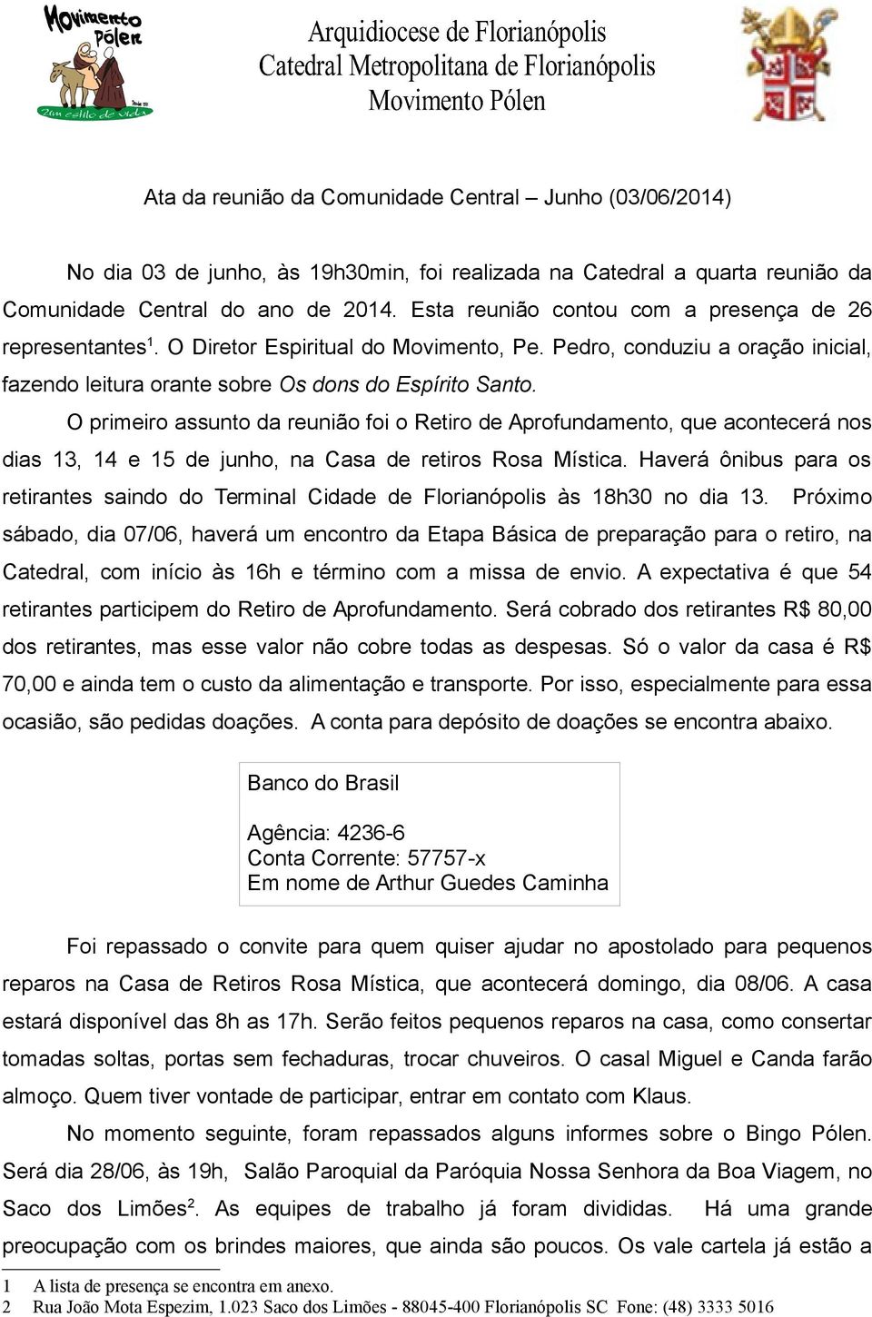 O primeiro assunto da reunião foi o Retiro de Aprofundamento, que acontecerá nos dias 13, 14 e 15 de junho, na Casa de retiros Rosa Mística.