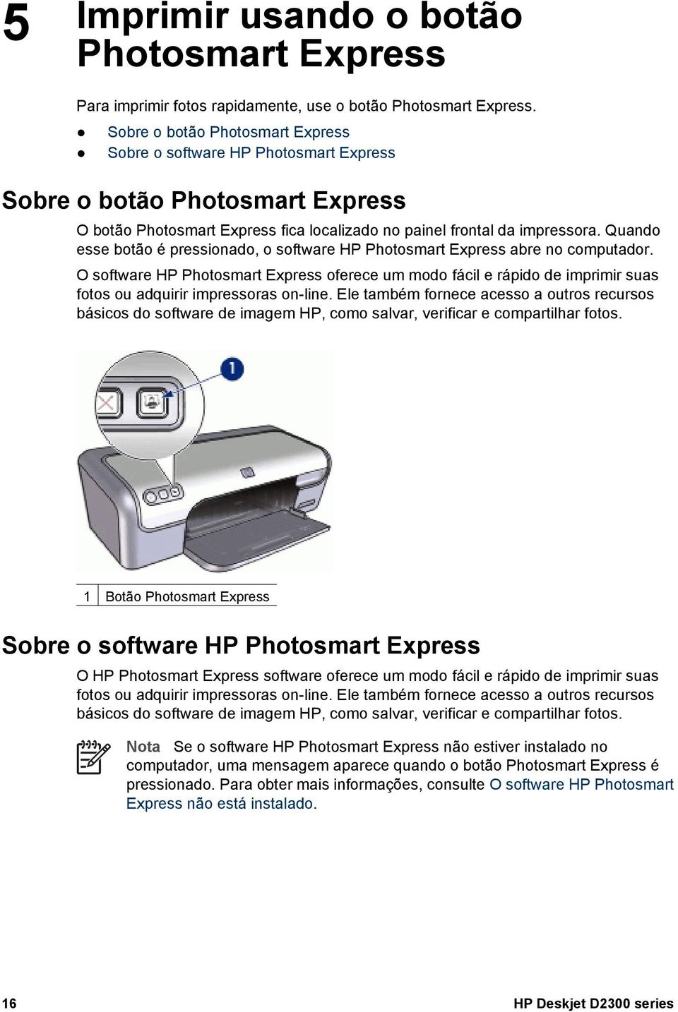 Quando esse botão é pressionado, o software HP Photosmart Express abre no computador.