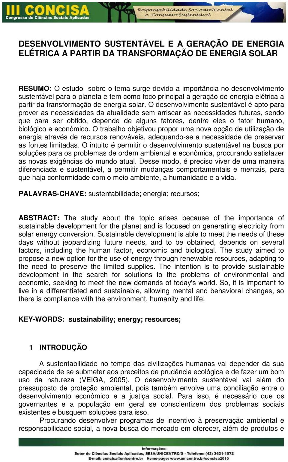 O desenvolvimento sustentável é apto para prover as necessidades da atualidade sem arriscar as necessidades futuras, sendo que para ser obtido, depende de alguns fatores, dentre eles o fator humano,