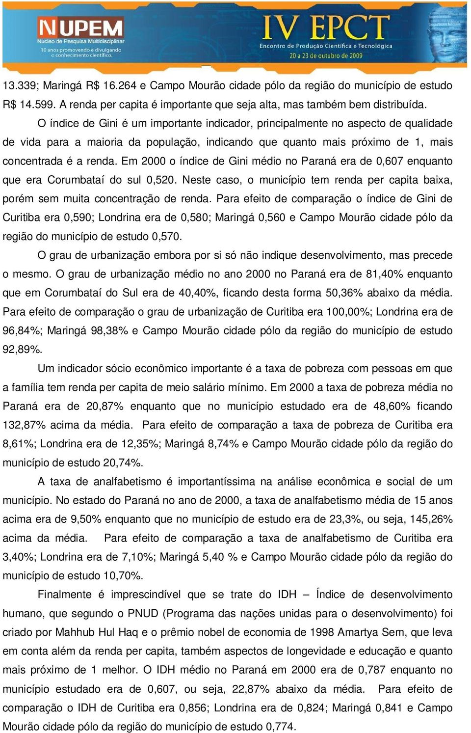 Em 2000 o índice de Gini médio no Paraná era de 0,607 enquanto que era Corumbataí do sul 0,520. Neste caso, o município tem renda per capita baixa, porém sem muita concentração de renda.