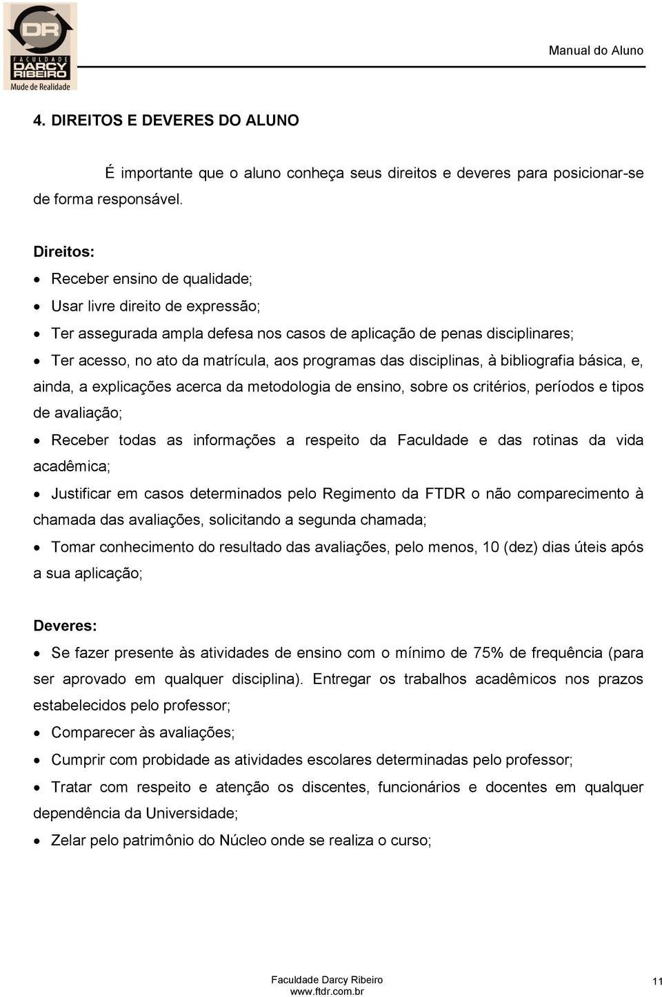 disciplinas, à bibliografia básica, e, ainda, a explicações acerca da metodologia de ensino, sobre os critérios, períodos e tipos de avaliação; Receber todas as informações a respeito da Faculdade e