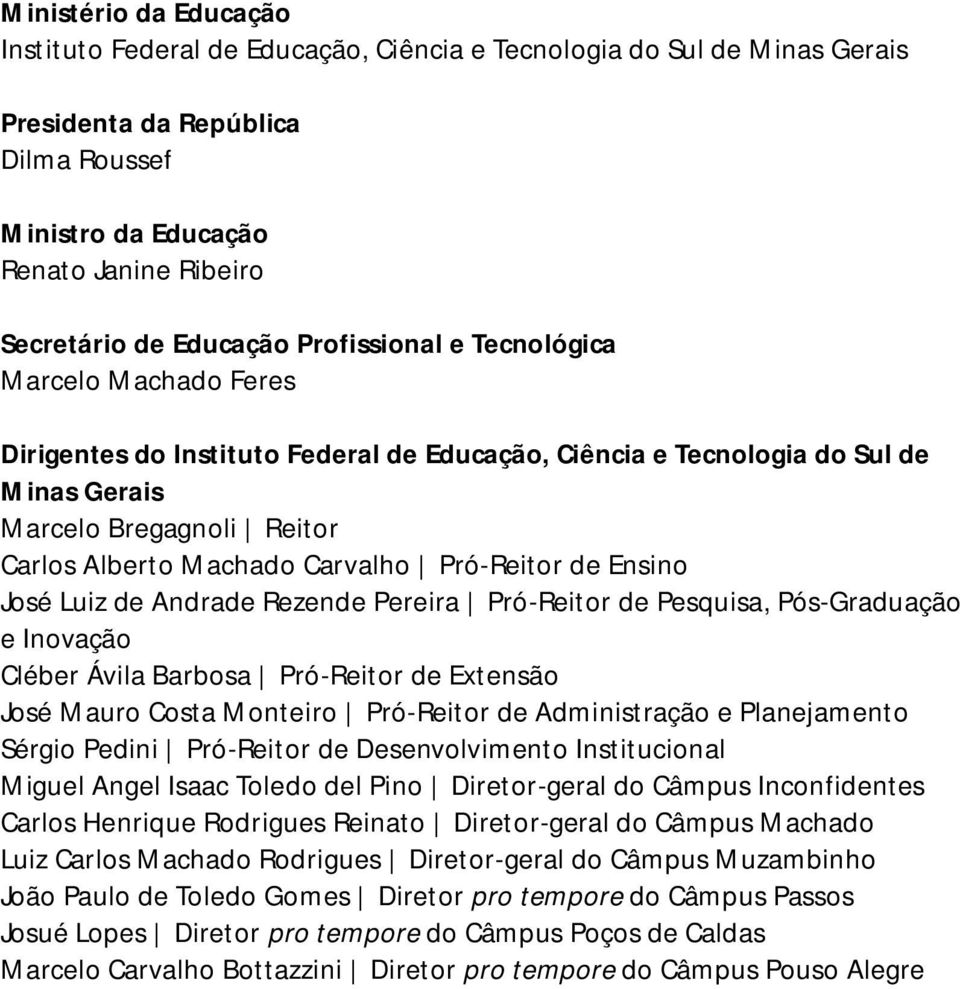 Carvalho Pró-Reitor de Ensino José Luiz de Andrade Rezende Pereira Pró-Reitor de Pesquisa, Pós-Graduação e Inovação Cléber Ávila Barbosa Pró-Reitor de Extensão José Mauro Costa Monteiro Pró-Reitor de