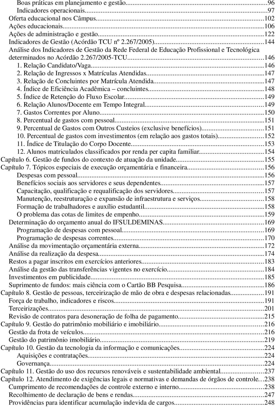 Relação Candidato/Vaga...146 2. Relação de Ingressos x Matrículas Atendidas...147 3. Relação de Concluintes por Matrícula Atendida...147 4. Índice de Eficiência Acadêmica concluintes...148 5.