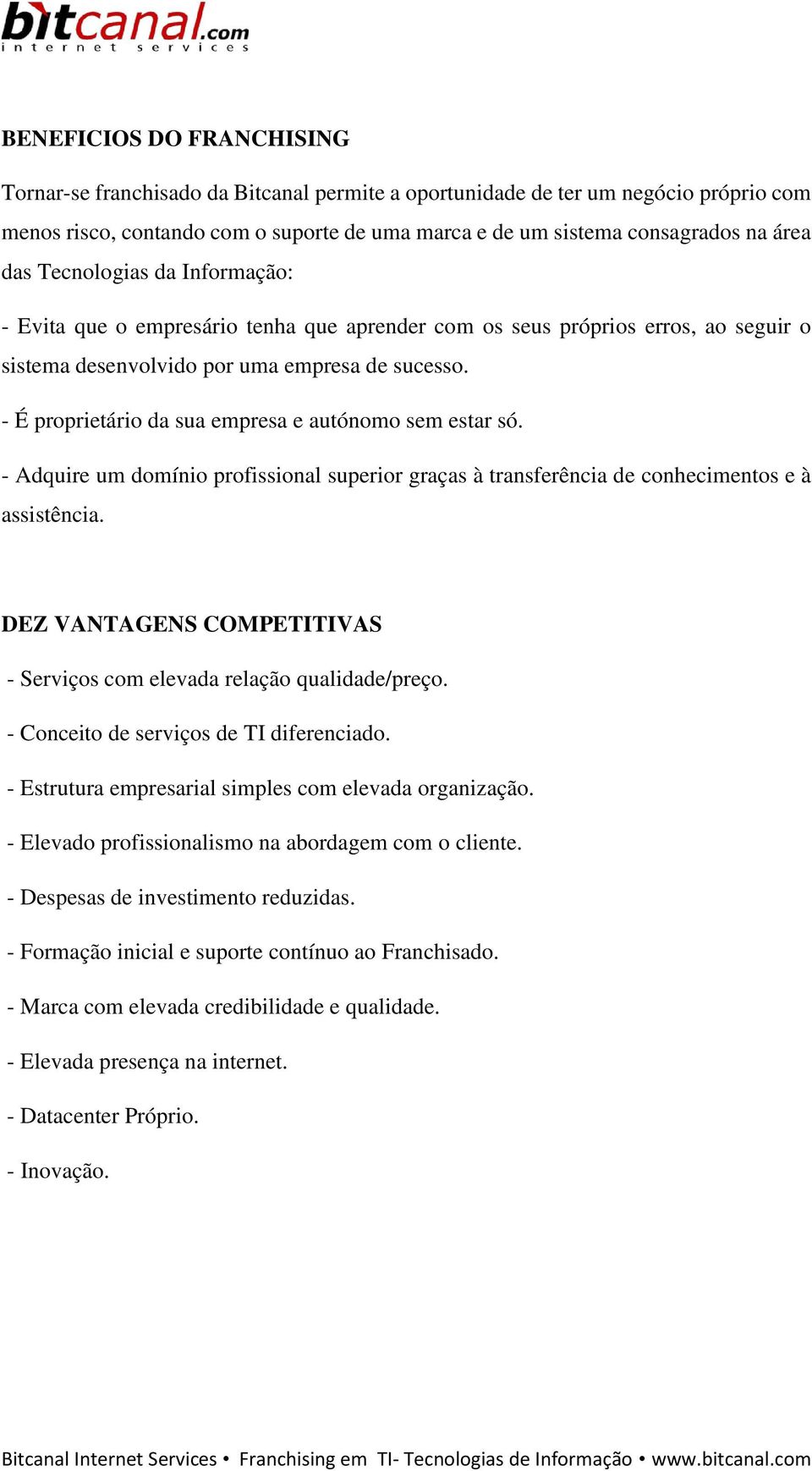 - É proprietário da sua empresa e autónomo sem estar só. - Adquire um domínio profissional superior graças à transferência de conhecimentos e à assistência.