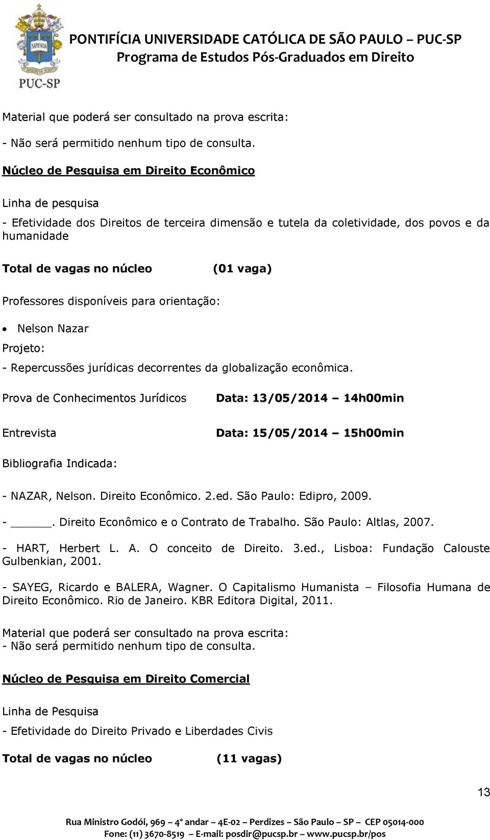 Repercussões jurídicas decorrentes da globalização econômica. Data: 15/05/2014 15h00min - NAZAR, Nelson. Direito Econômico. 2.ed. São Paulo: Edipro, 2009. -. Direito Econômico e o Contrato de Trabalho.