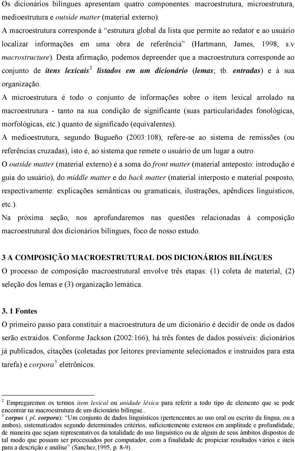 Desta afirmação, podemos depreender que a macroestrutura corresponde ao conjunto de itens lexicais 2 listados em um dicionário (lemas; tb. entradas) e à sua organização.