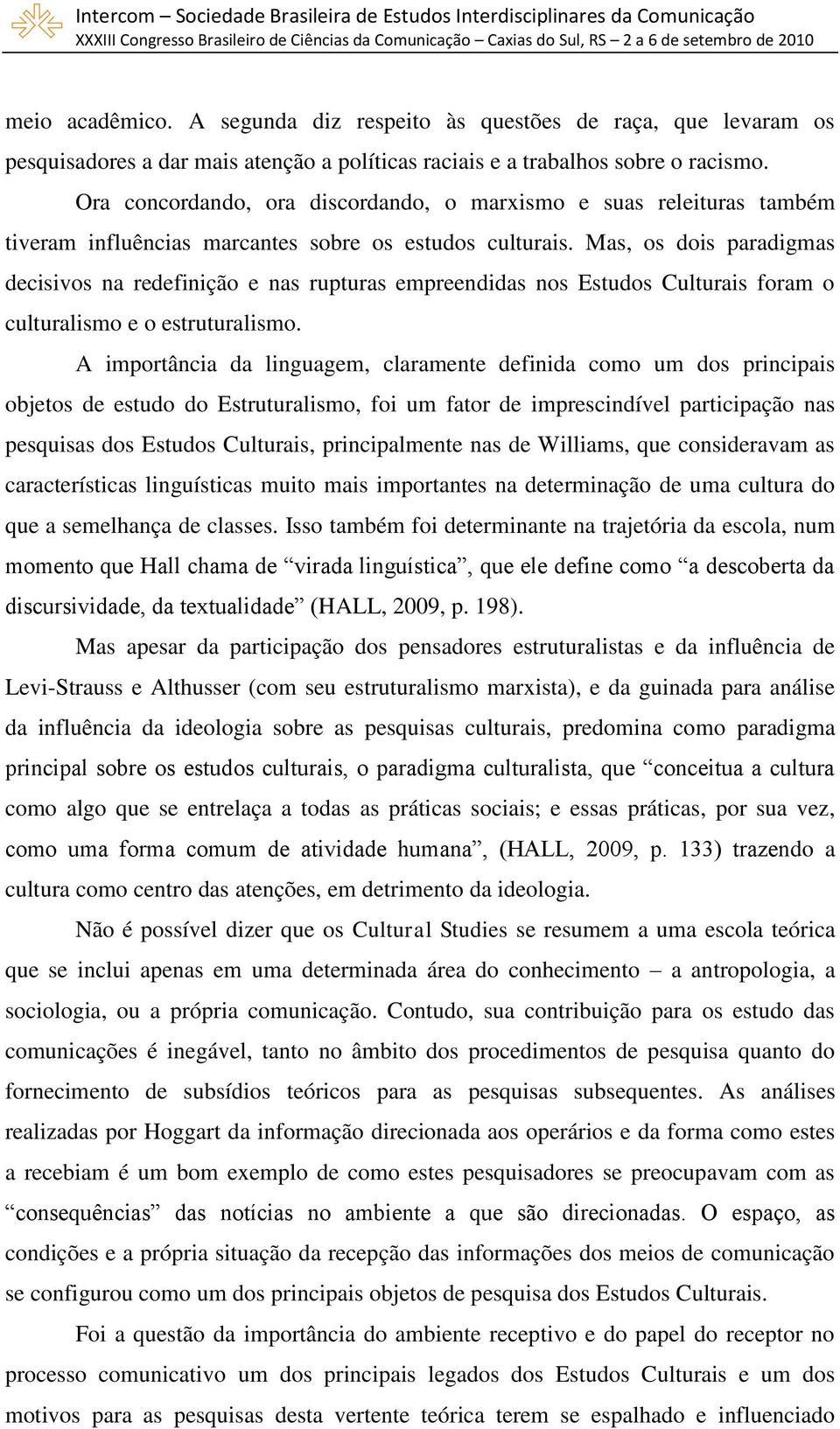 Mas, os dois paradigmas decisivos na redefinição e nas rupturas empreendidas nos Estudos Culturais foram o culturalismo e o estruturalismo.